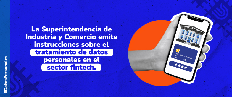 Una ilustración de fondo azul con puntos y una forma naranja. Muestra una mano sosteniendo un teléfono con la pantalla de una aplicación bancaria. En la parte superior, un texto en blanco y negrita dice: "La Superintendencia de Industria y Comercio emite instrucciones sobre el tratamiento de datos personales en el sector fintech."