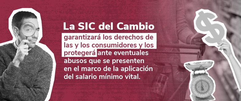 La SIC del Cambio garantizará los derechos de las y los consumidores y los protegerá ante eventuales abusos que se presenten en el marco de la aplicación del salario mínimo vital