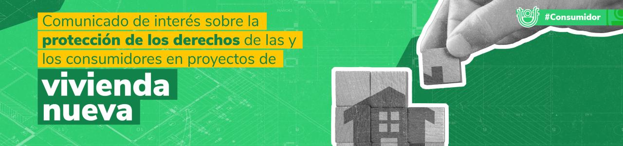 Banner informativo sobre la protección de los derechos de los consumidores en proyectos de vivienda nueva, con un diseño en tonos verdes y una mano armando una casa con bloques de madera.