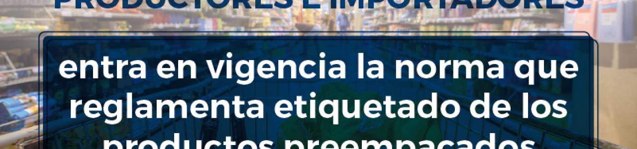 Atención señores productores e importadores entra en vigencia la norma que reglamenta etiquetado de los productos preempacados