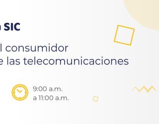 Aprende con la SIC: Protección del consumidor en el sector de las telecomunicaciones. Martes, 23 de agosto de 2022, de 9 a.m. a 11 a.m.